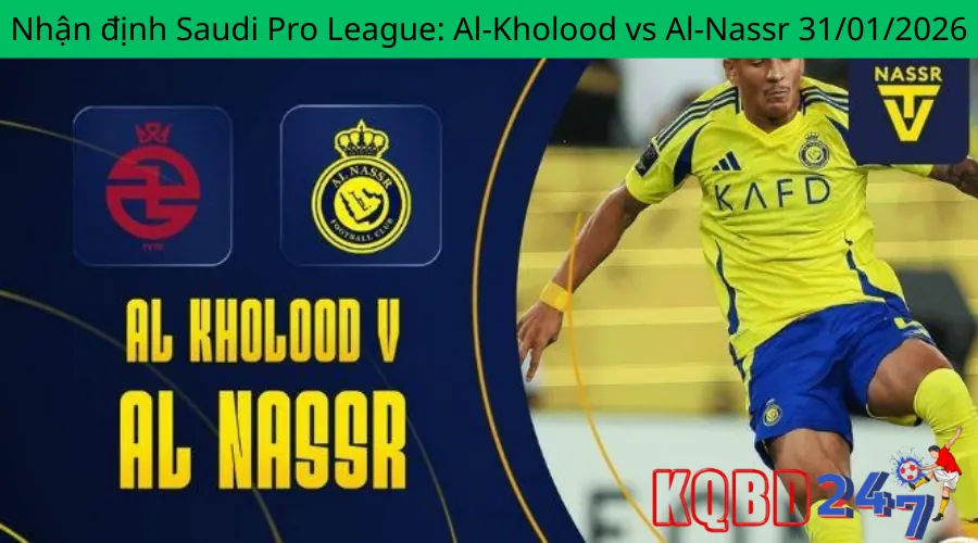 Nhận định Saudi Pro League: Al-Kholood vs Al-Nassr 31/01/2026